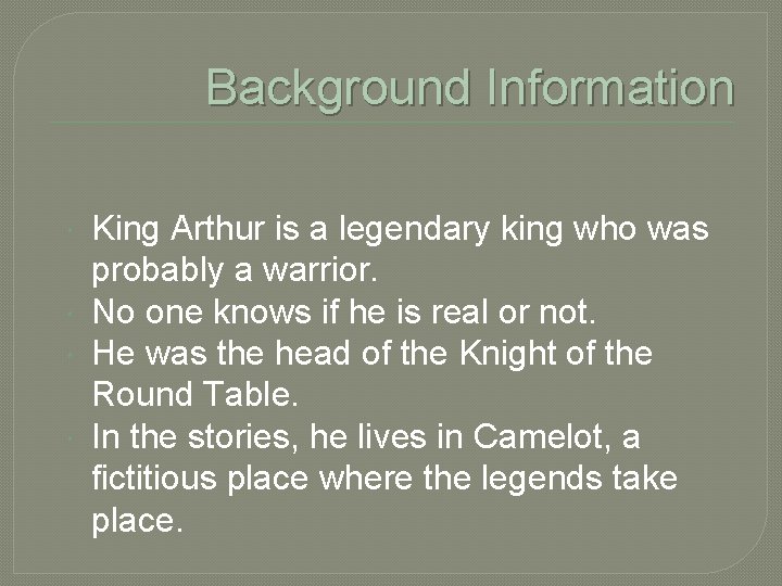 Background Information King Arthur is a legendary king who was probably a warrior. No
