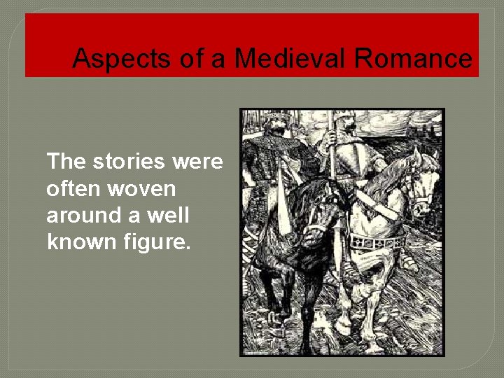 Aspects of a Medieval Romance The stories were often woven around a well known