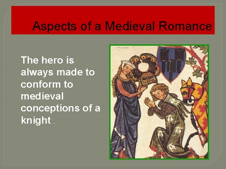 Aspects of a Medieval Romance The hero is always made to conform to medieval