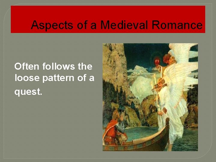 Aspects of a Medieval Romance Often follows the loose pattern of a quest. 