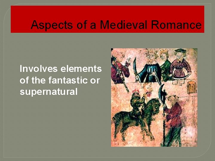 Aspects of a Medieval Romance Involves elements of the fantastic or supernatural 