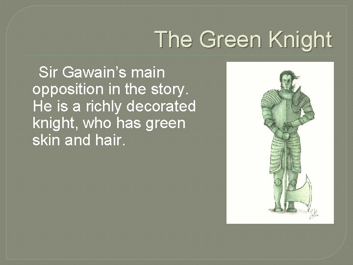 The Green Knight Sir Gawain’s main opposition in the story. He is a richly