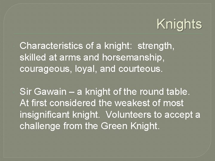 Knights Characteristics of a knight: strength, skilled at arms and horsemanship, courageous, loyal, and