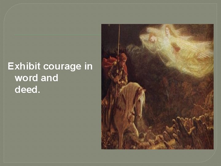  Exhibit courage in word and deed. 