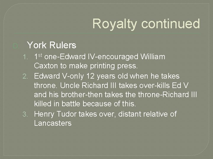 Royalty continued D. York Rulers 1. 1 st one-Edward IV-encouraged William Caxton to make