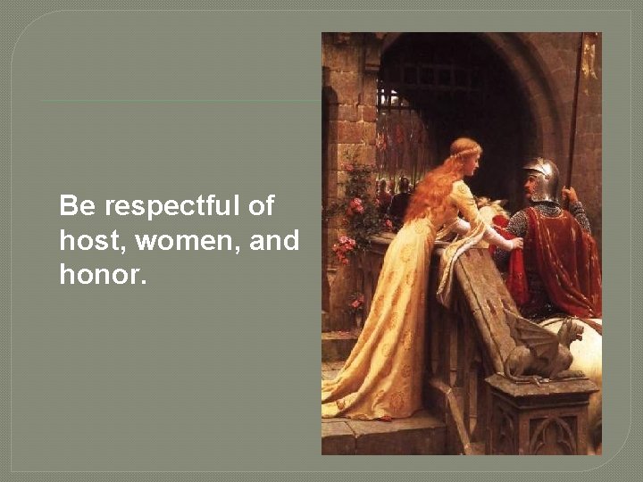 Be respectful of host, women, and honor. 