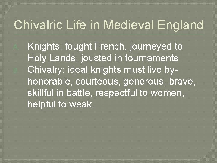 Chivalric Life in Medieval England A. B. Knights: fought French, journeyed to Holy Lands,