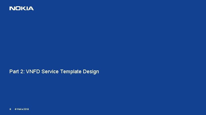 Part 2: VNFD Service Template Design 8 © Nokia 2018 