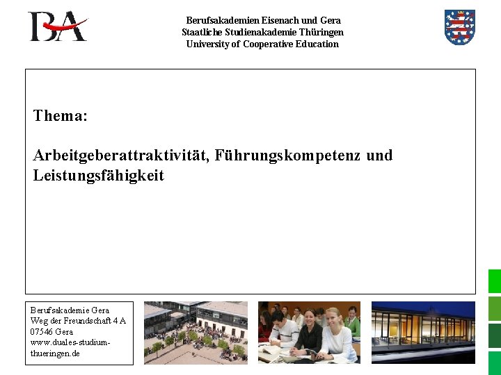 Berufsakademien Eisenach und Gera Staatliche Studienakademie Thüringen University of Cooperative Education Thema: Arbeitgeberattraktivität, Führungskompetenz