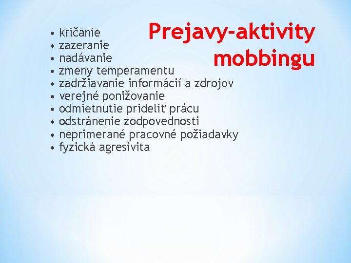  • • • Prejavy-aktivity mobbingu kričanie zazeranie nadávanie zmeny temperamentu zadržiavanie informácií a