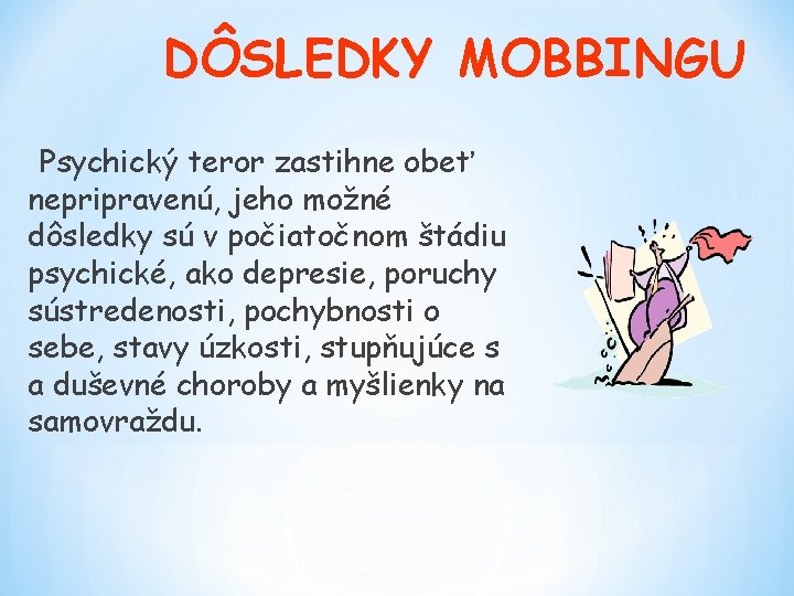 DÔSLEDKY MOBBINGU Psychický teror zastihne obeť nepripravenú, jeho možné dôsledky sú v počiatočnom štádiu