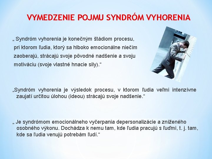 VYMEDZENIE POJMU SYNDRÓM VYHORENIA „ Syndróm vyhorenia je konečným štádiom procesu, pri ktorom ľudia,