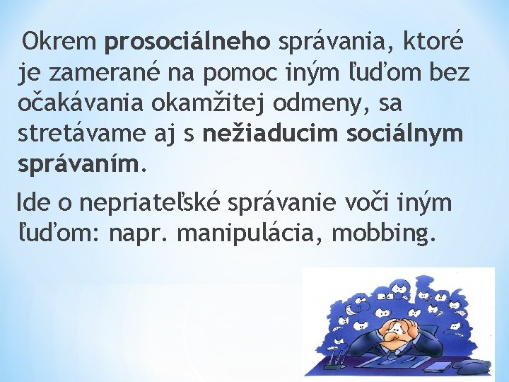 Okrem prosociálneho správania, ktoré je zamerané na pomoc iným ľuďom bez očakávania okamžitej odmeny,