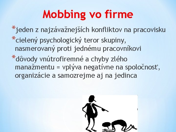 Mobbing vo firme *jeden z najzávažnejších konfliktov na pracovisku *cielený psychologický teror skupiny, nasmerovaný