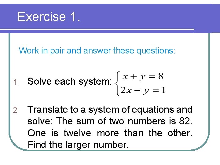 Exercise 1. Work in pair and answer these questions: 1. Solve each system: 2.