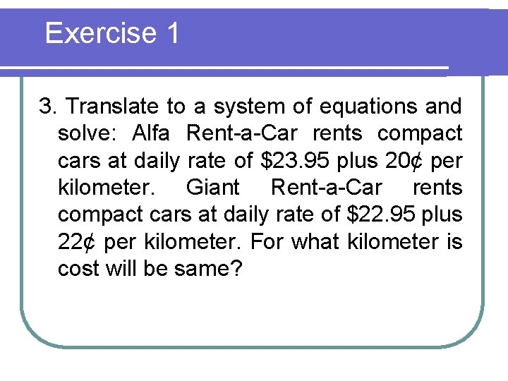 Exercise 1 3. Translate to a system of equations and solve: Alfa Rent-a-Car rents
