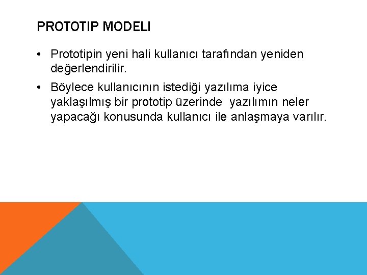 PROTOTIP MODELI • Prototipin yeni hali kullanıcı tarafından yeniden değerlendirilir. • Böylece kullanıcının istediği