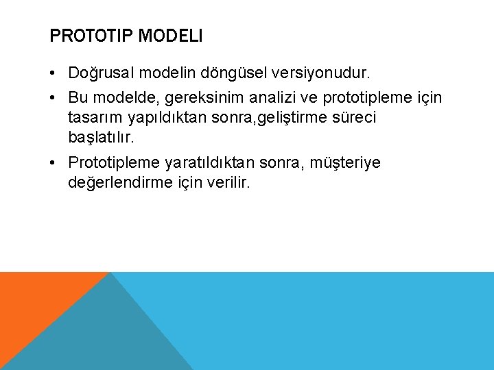 PROTOTIP MODELI • Doğrusal modelin döngüsel versiyonudur. • Bu modelde, gereksinim analizi ve prototipleme