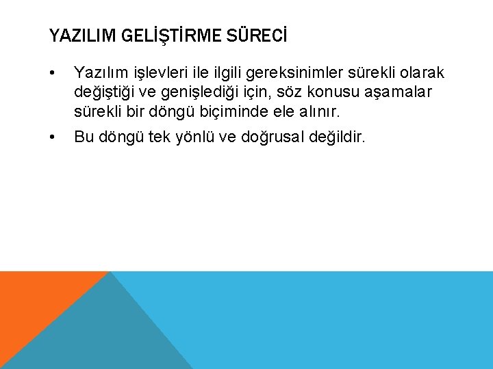 YAZILIM GELİŞTİRME SÜRECİ • Yazılım işlevleri ile ilgili gereksinimler sürekli olarak değiştiği ve genişlediği