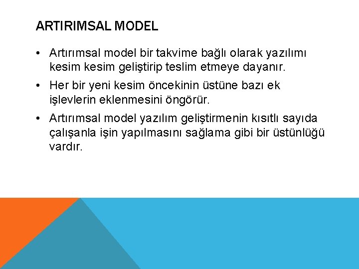 ARTIRIMSAL MODEL • Artırımsal model bir takvime bağlı olarak yazılımı kesim geliştirip teslim etmeye