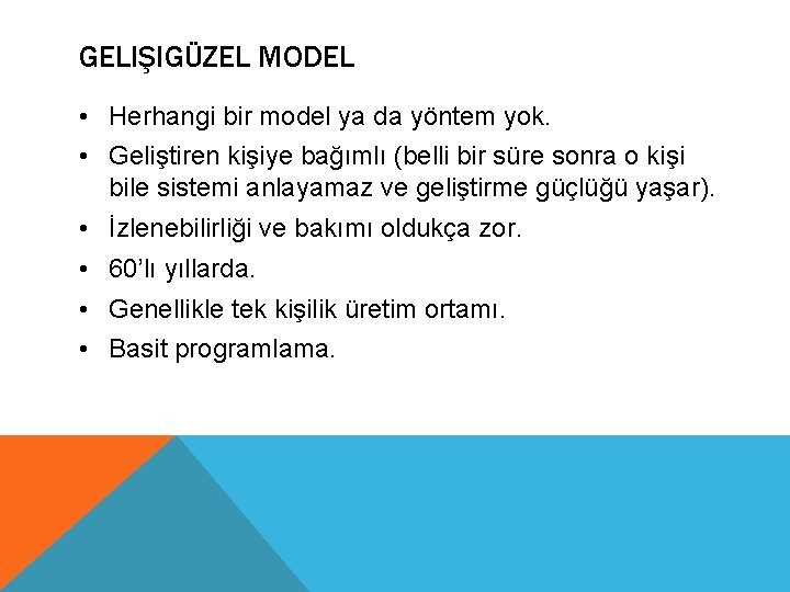 GELIŞIGÜZEL MODEL • Herhangi bir model ya da yöntem yok. • Geliştiren kişiye bağımlı