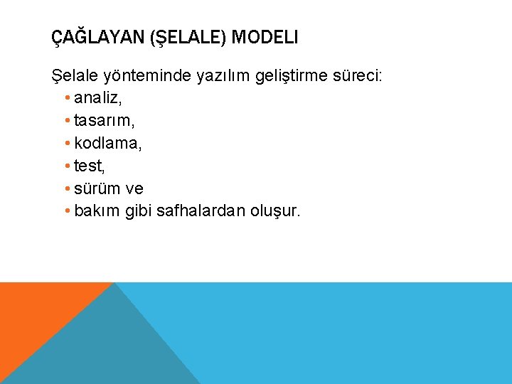 ÇAĞLAYAN (ŞELALE) MODELI Şelale yönteminde yazılım geliştirme süreci: • analiz, • tasarım, • kodlama,