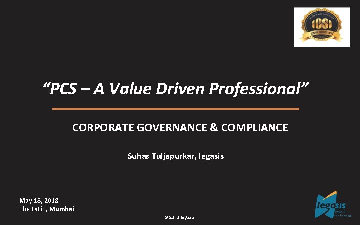 “PCS – A Value Driven Professional” CORPORATE GOVERNANCE & COMPLIANCE Suhas Tuljapurkar, legasis May