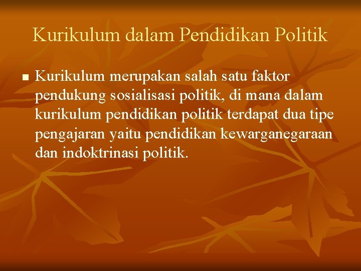 Kurikulum dalam Pendidikan Politik n Kurikulum merupakan salah satu faktor pendukung sosialisasi politik, di