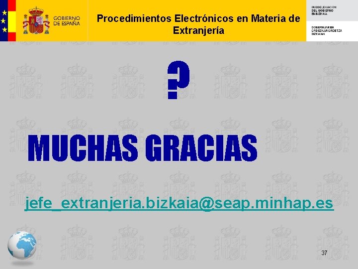 Procedimientos Electrónicos en Materia de Extranjería ? MUCHAS GRACIAS jefe_extranjeria. bizkaia@seap. minhap. es 37