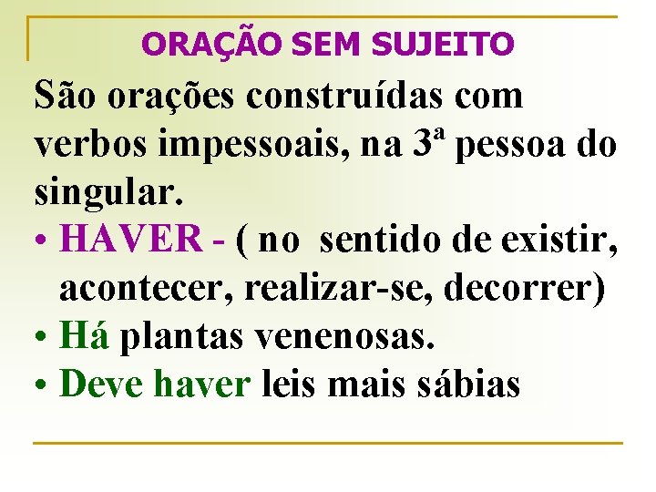 ORAÇÃO SEM SUJEITO São orações construídas com verbos impessoais, na 3ª pessoa do singular.