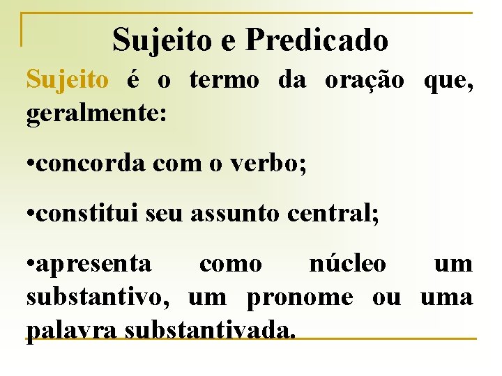 Sujeito e Predicado Sujeito é o termo da oração que, geralmente: • concorda com