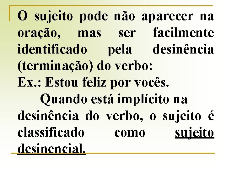 O sujeito pode não aparecer na oração, mas ser facilmente identificado pela desinência (terminação)