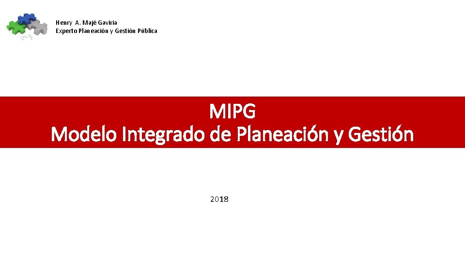 Henry A. Majé Gaviria Experto Planeación y Gestión Pública MIPG Modelo Integrado de Planeación