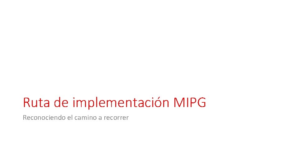 Ruta de implementación MIPG Reconociendo el camino a recorrer 