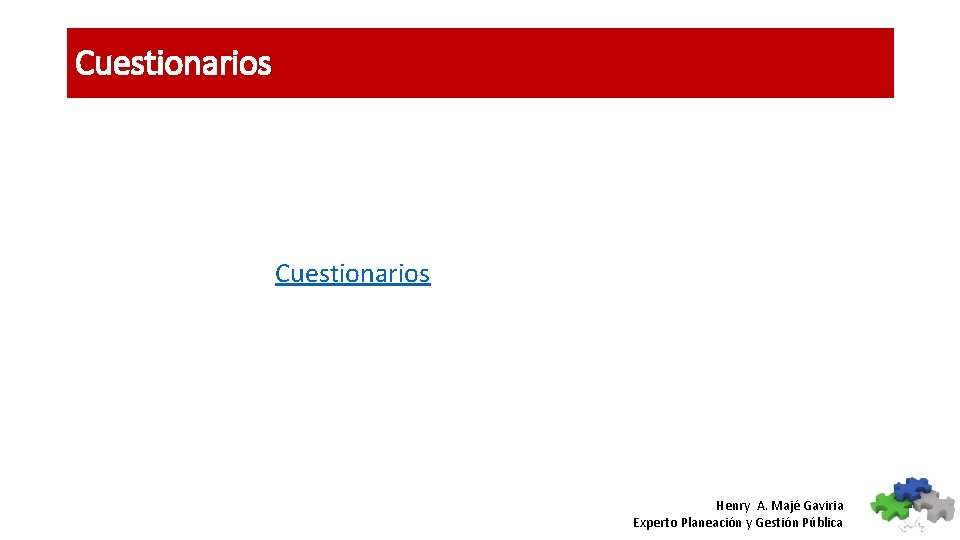 Cuestionarios Henry A. Majé Gaviria Experto Planeación y Gestión Pública 