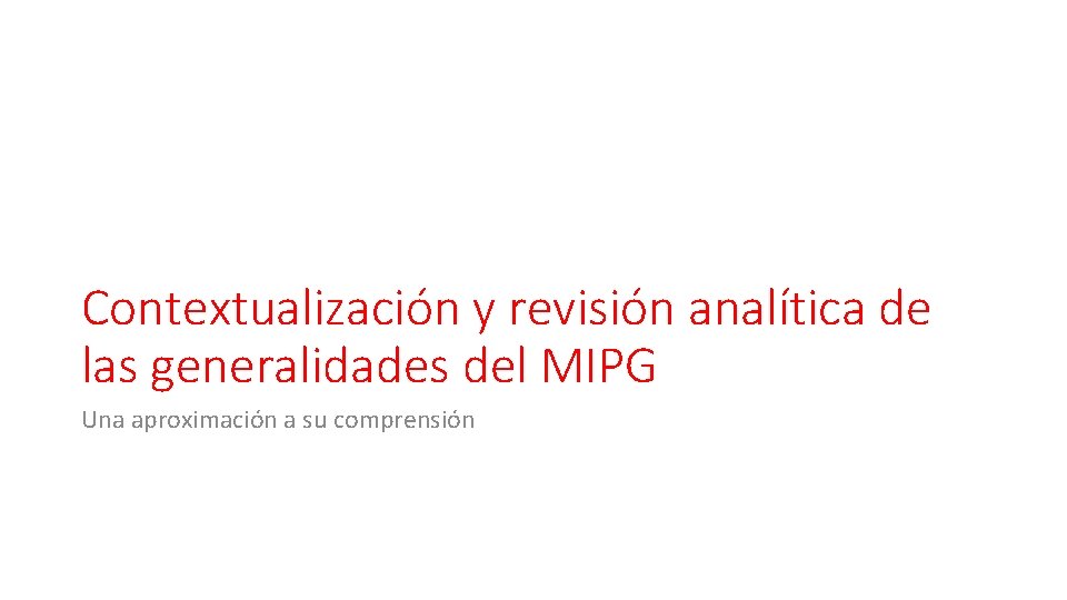 Contextualización y revisión analítica de las generalidades del MIPG Una aproximación a su comprensión