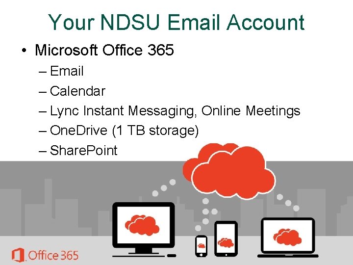 Your NDSU Email Account • Microsoft Office 365 – Email – Calendar – Lync