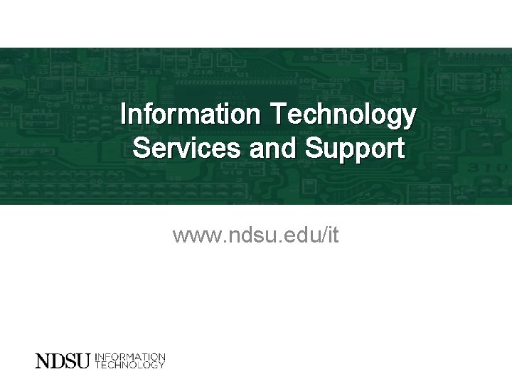 Information Technology Services and Support www. ndsu. edu/it 