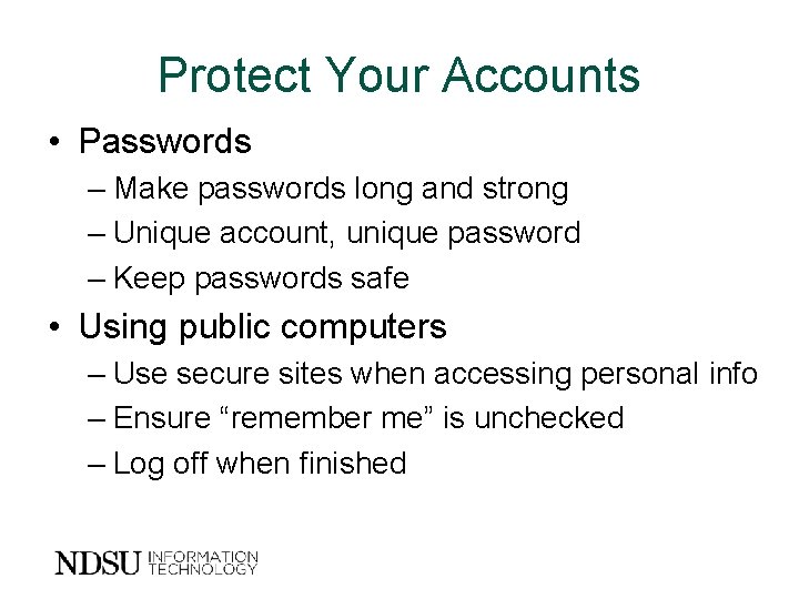 Protect Your Accounts • Passwords – Make passwords long and strong – Unique account,