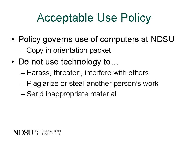 Acceptable Use Policy • Policy governs use of computers at NDSU – Copy in