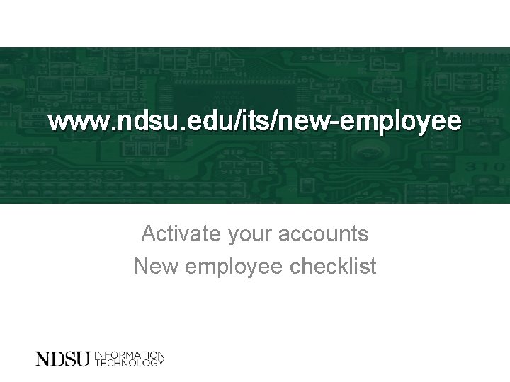 www. ndsu. edu/its/new-employee Activate your accounts New employee checklist 