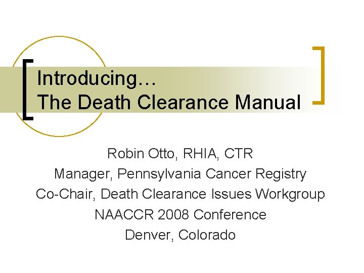 Introducing… The Death Clearance Manual Robin Otto, RHIA, CTR Manager, Pennsylvania Cancer Registry Co-Chair,