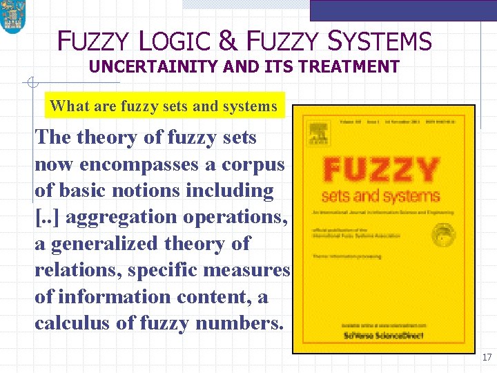 FUZZY LOGIC & FUZZY SYSTEMS UNCERTAINITY AND ITS TREATMENT What are fuzzy sets and