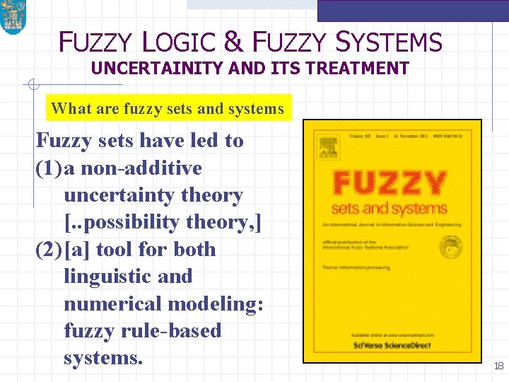 FUZZY LOGIC & FUZZY SYSTEMS UNCERTAINITY AND ITS TREATMENT What are fuzzy sets and
