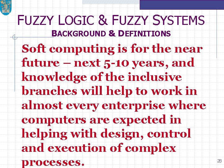 FUZZY LOGIC & FUZZY SYSTEMS BACKGROUND & DEFINITIONS Soft computing is for the near