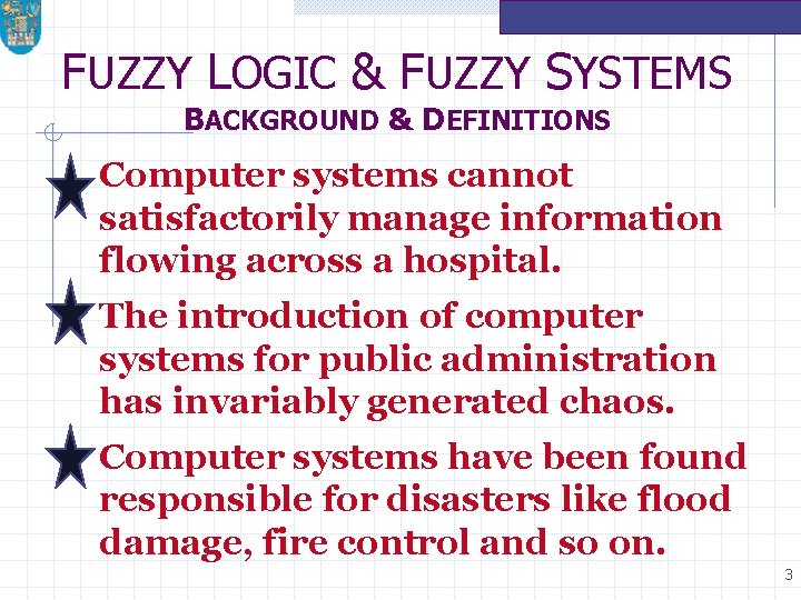 FUZZY LOGIC & FUZZY SYSTEMS BACKGROUND & DEFINITIONS Computer systems cannot satisfactorily manage information