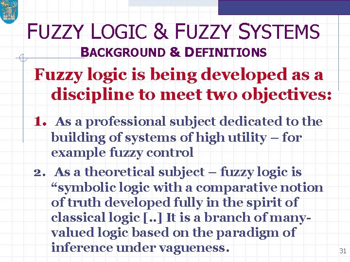 FUZZY LOGIC & FUZZY SYSTEMS BACKGROUND & DEFINITIONS Fuzzy logic is being developed as