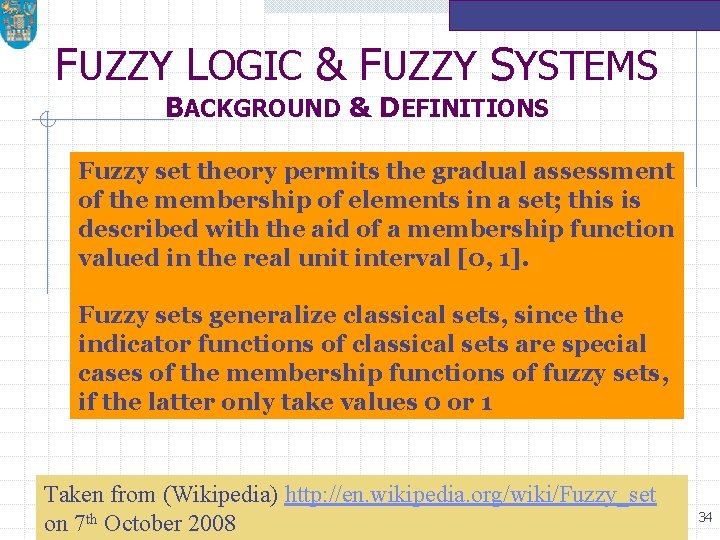 FUZZY LOGIC & FUZZY SYSTEMS BACKGROUND & DEFINITIONS Fuzzy set theory permits the gradual