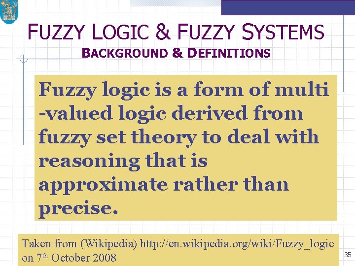 FUZZY LOGIC & FUZZY SYSTEMS BACKGROUND & DEFINITIONS Fuzzy logic is a form of