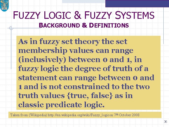 FUZZY LOGIC & FUZZY SYSTEMS BACKGROUND & DEFINITIONS As in fuzzy set theory the